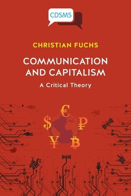 Communication and Capitalism: A Critical Theory by Fuchs, Christian