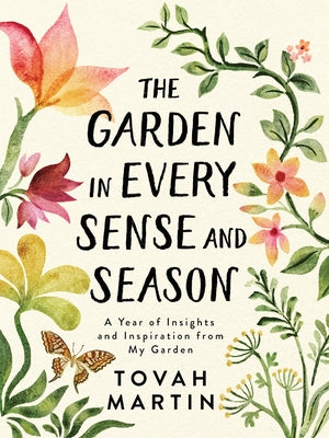 The Garden in Every Sense and Season: A Year of Insights and Inspiration from My Garden by Martin, Tovah