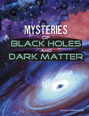 Mysteries of Black Holes and Dark Matter by Labrecque, Ellen