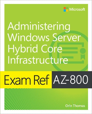 Exam Ref Az-800 Administering Windows Server Hybrid Core Infrastructure by Thomas, Orin