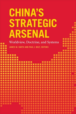 China's Strategic Arsenal: Worldview, Doctrine, and Systems by Smith, James