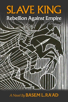 Slave King: Rebels Against Empire - A Novel by Ra'ad, Basem L.