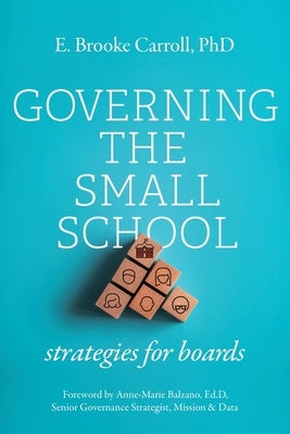 Governing the Small School: Strategies for Boards by Carroll, E. Brooke