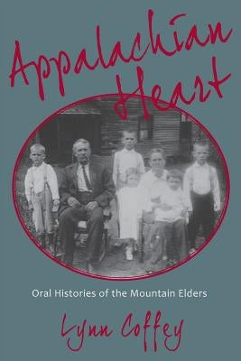 Appalachian Heart: Oral Histories of the Mountain Elders by Coffey, Lynn