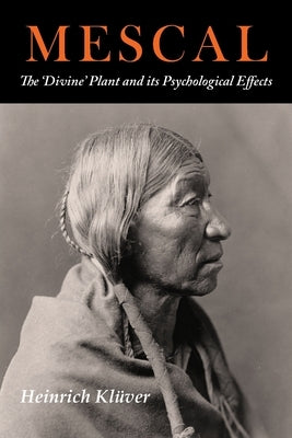 Mescal: The Divine Plant and Its Psychological Effects: The 'Divine' Plant and Its Psychological Effects by Kluver, Heinrich