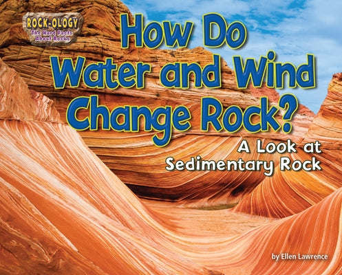 How Do Water and Wind Change Rock?: A Look at Sedimentary Rock by Lawrence, Ellen