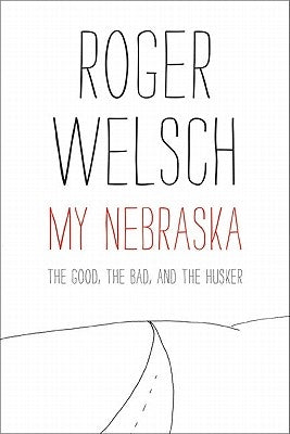 My Nebraska: The Good, the Bad, and the Husker by Welsch, Roger