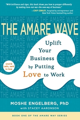 The Amare Wave: Uplift Your Business by Putting Love to Work by Engelberg, Moshe