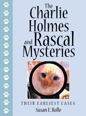 The Charlie Holmes and Rascal Mysteries: Their Earliest Cases by Rolle, Susan E.