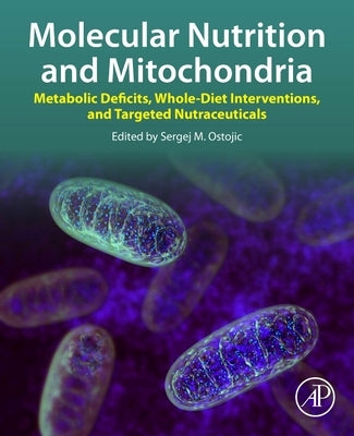 Molecular Nutrition and Mitochondria: Metabolic Deficits, Whole-Diet Interventions, and Targeted Nutraceuticals by Ostojic, Sergej M.