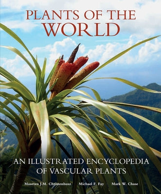 Plants of the World: An Illustrated Encyclopedia of Vascular Plants by Christenhusz, Maarten J. M.