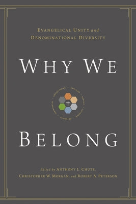 Why We Belong: Evangelical Unity and Denominational Diversity by Chute, Anthony L.