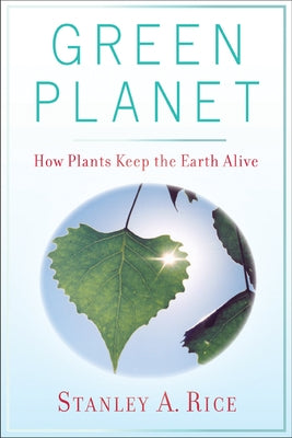 Green Planet: How Plants Keep the Earth Alive by Rice, Stanley A.
