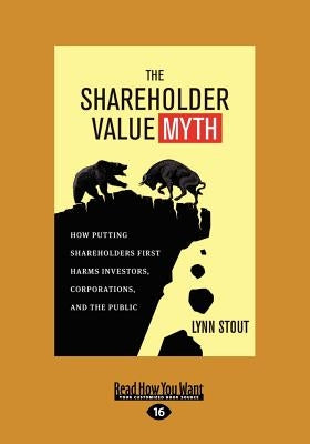 The Shareholder Value Myth: How Putting Shareholders First Harms Investors, Corporations, and the Public (Large Print 16pt) by Stout, Lynn