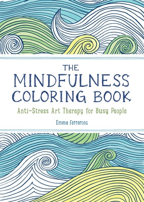 The Anxiety Relief and Mindfulness Coloring Book: The #1 Bestselling Adult Coloring Book: Relaxing, Anti-Stress Nature Patterns and Soothing Designs by Farrarons, Emma
