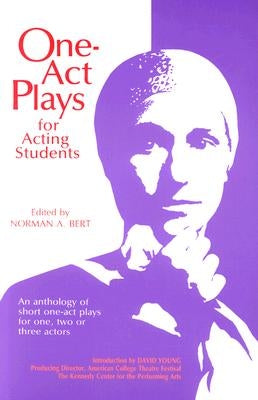 One-Act Plays for Acting Students: An Anthology of Short One-Act Plays for One, Two or Three Actors by Bert, Norman A.