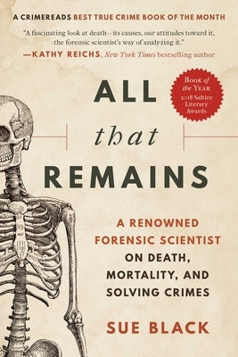 All That Remains: A Renowned Forensic Scientist on Death, Mortality, and Solving Crimes by Black, Sue
