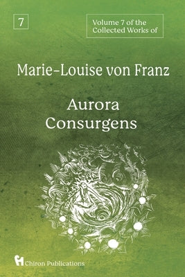 Volume 7 of the Collected Works of Marie-Louise von Franz: Aurora Consurgens by Von Franz, Marie-Louise