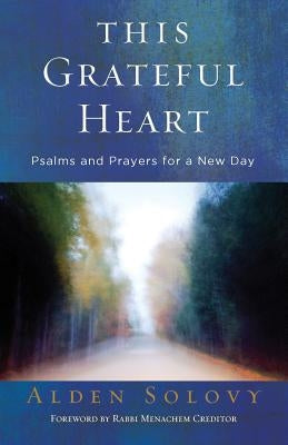 This Grateful Heart: Psalms and Prayers for a New Day by Solovy, Alden