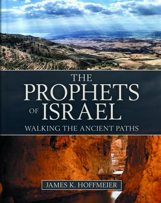 The Prophets of Israel: Walking the Ancient Paths by Hoffmeier, James K.