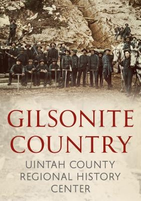 Gilsonite Country by Uintah County Regional History Center