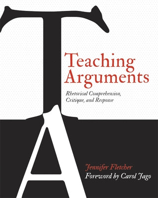 Teaching Arguments: Rhetorical Comprehension, Critique, and Response by Fletcher, Jennifer