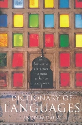 Dictionary of Languages: The Definitive Reference to More Than 400 Languages by Dalby, Andrew