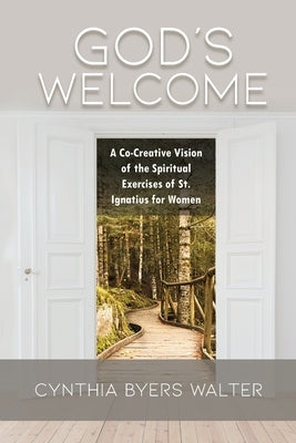 God's Welcome: A Co-Creative Vision of the Spiritual Exercises of St. Ignatius for Women by Walter, Cynthia Byers