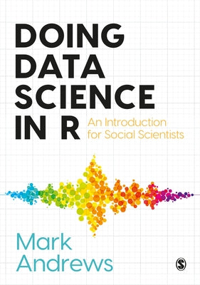 Doing Data Science in R: An Introduction for Social Scientists by Andrews, Mark