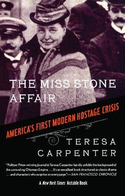 The Miss Stone Affair: America's First Modern Hostage Crisis by Carpenter, Teresa