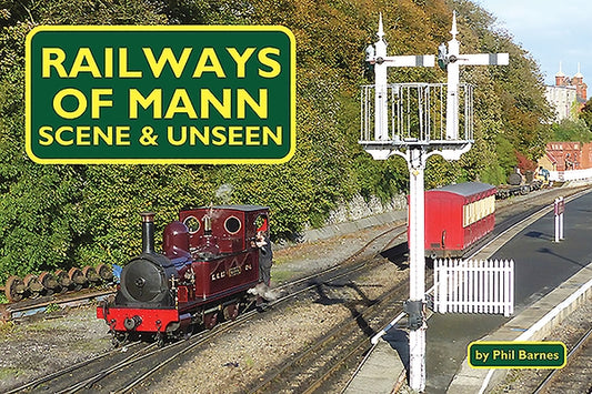 Railways of Mann: Scene & Unseen by Barnes, Phil