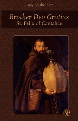 Brother Deo Gratias: St. Felix of Cantalice by Kerr, Amabel