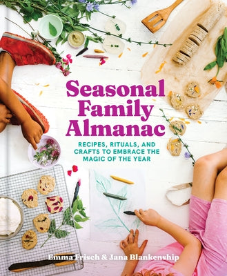 Seasonal Family Almanac: Recipes, Rituals, and Crafts to Embrace the Magic of the Year by Frisch, Emma