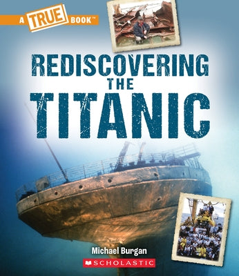 Rediscovering the Titanic (a True Book: The Titanic) by Burgan, Michael