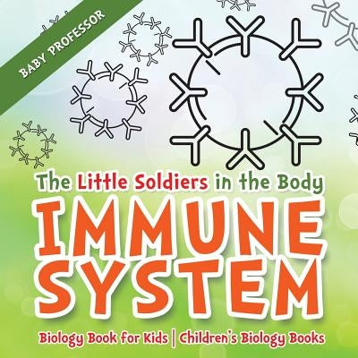The Little Soldiers in the Body - Immune System - Biology Book for Kids Children's Biology Books by Baby Professor