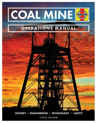 Coal Mine Operations Manual: History * Engineering * Technology * Safety by McNab, Chris