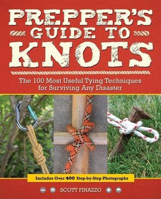 Prepper's Guide to Knots: The 100 Most Useful Tying Techniques for Surviving Any Disaster by Finazzo, Scott