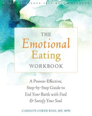 The Emotional Eating Workbook: A Proven-Effective, Step-By-Step Guide to End Your Battle with Food and Satisfy Your Soul by Ross, Carolyn Coker