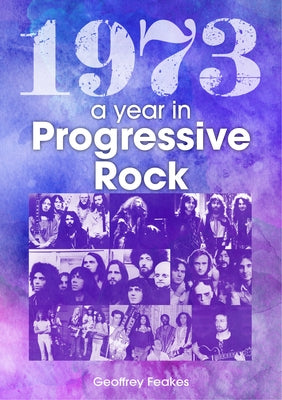 1973: The Year in Progressive Rock by Feakes, Geoff
