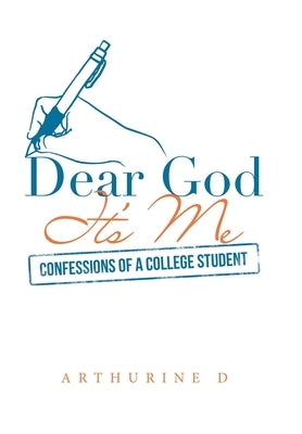 Dear God It's Me: Confessions of a College Student by D, Arthurine