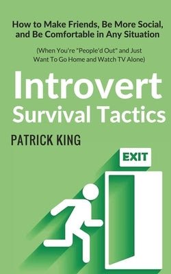 Introvert Survival Tactics: How to Make Friends, Be More Social, and Be Comfortable In Any Situation (When You're People'd Out and Just Want to Go by King, Patrick