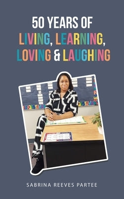 50 Years of Living, Learning, Loving & Laughing by Partee, Sabrina Reeves