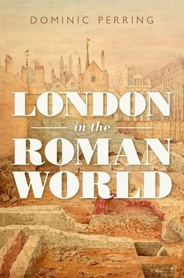 London in the Roman World by Perring, Dominic
