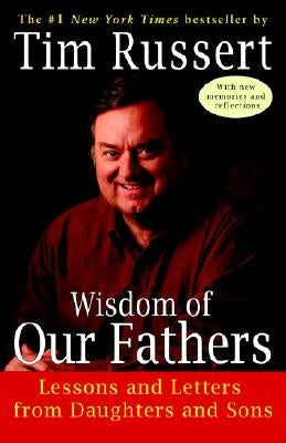 Wisdom of Our Fathers: Lessons and Letters from Daughters and Sons by Russert, Tim