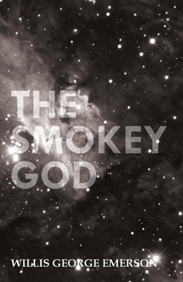 The Smokey God: Or; A Voyage to the Inner World by Emerson, Willis George