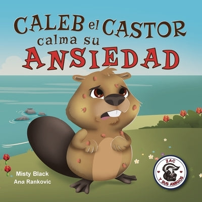 Caleb el Castor calma su ansiedad: Brave the Beaver Has the Worry Warts (Spanish Edition) by Black, Misty