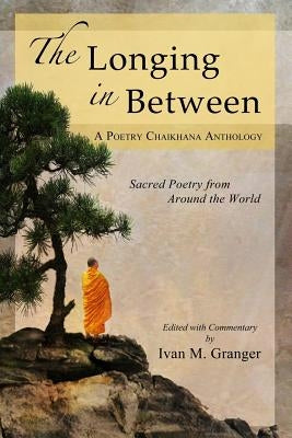 The Longing In Between: - Sacred Poetry From Around The World (A Poetry Chaikhana Anthology) by Granger, Ivan M.