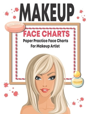 Makeup face charts paper practice face charts for makeup artist: Workbook Paper For Professional and beginner Makeup Artist by Lover, Beauty