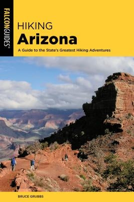 Hiking Arizona: A Guide to the State's Greatest Hiking Adventures by Grubbs, Bruce