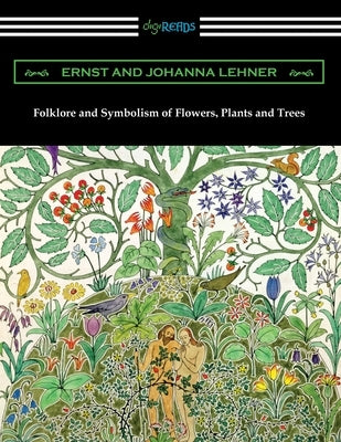 Folklore and Symbolism of Flowers, Plants and Trees by Lehner, Ernst